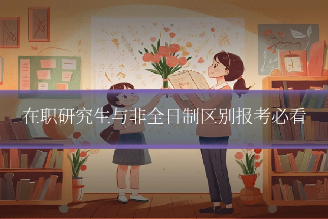 在职研究生与非全日制区别报考必看
