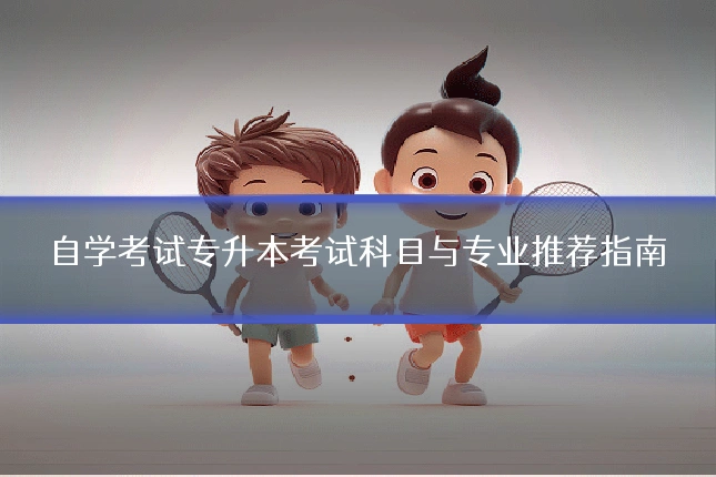 自学考试专升本考试科目与专业推荐指南