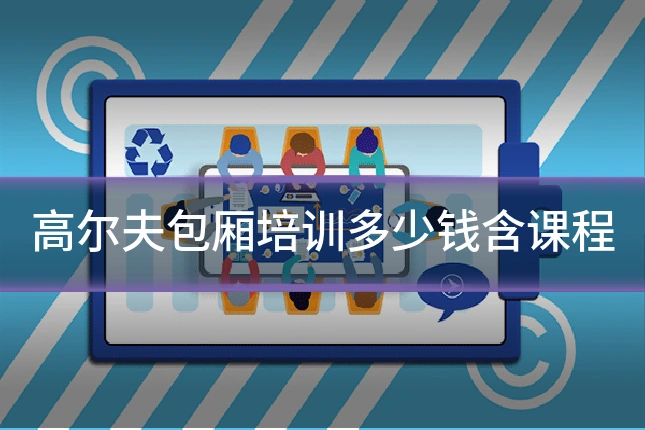 高尔夫包厢培训多少钱含课程