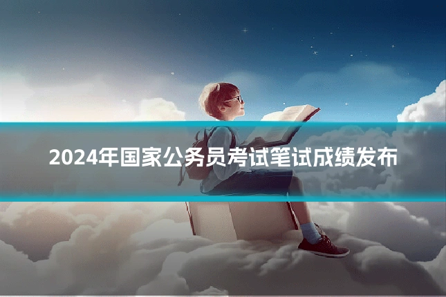 2024年国家公务员考试笔试成绩发布