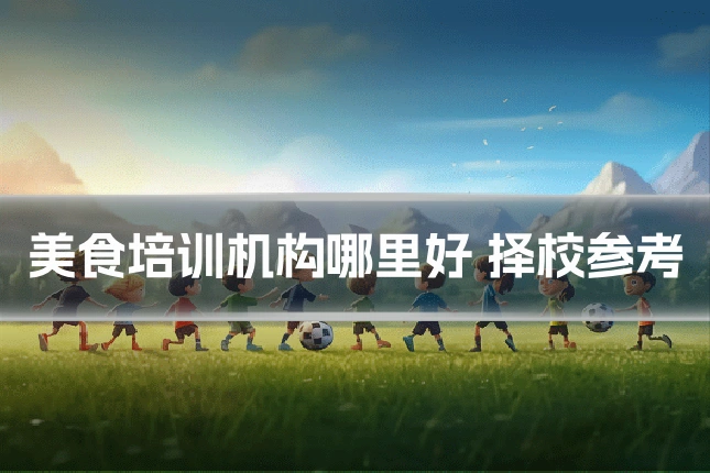 美食培训机构哪里好 择校参考