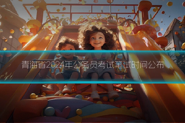 青海省2024年公务员考试笔试时间公布