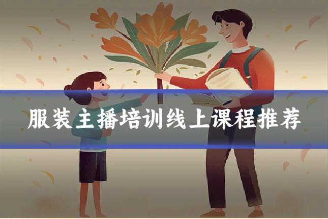 服装主播培训线上课程推荐