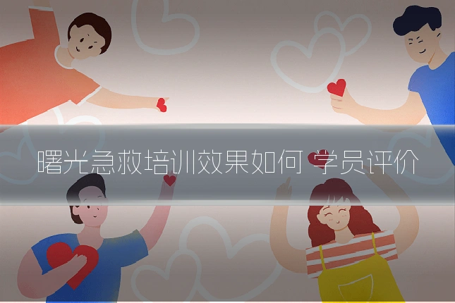 曙光急救培训效果如何 学员评价