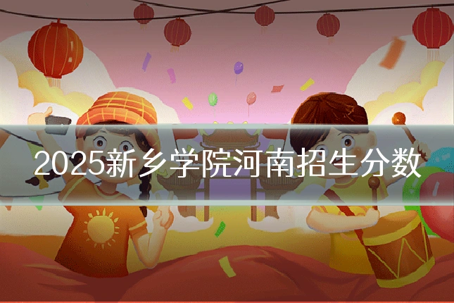 2025新乡学院河南招生分数