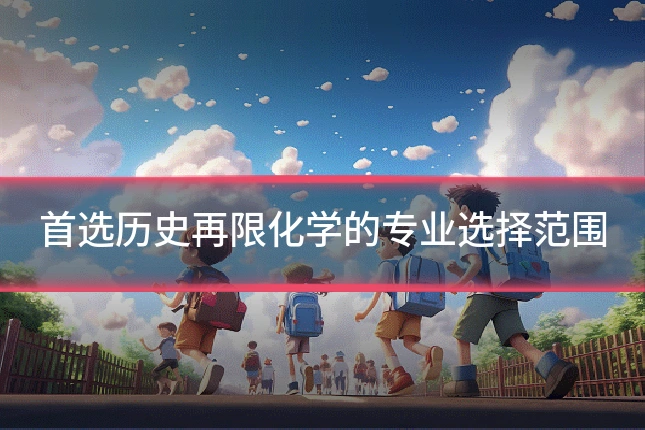 首选历史再限化学的专业选择范围