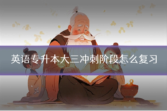 英语专升本大三冲刺阶段怎么复习