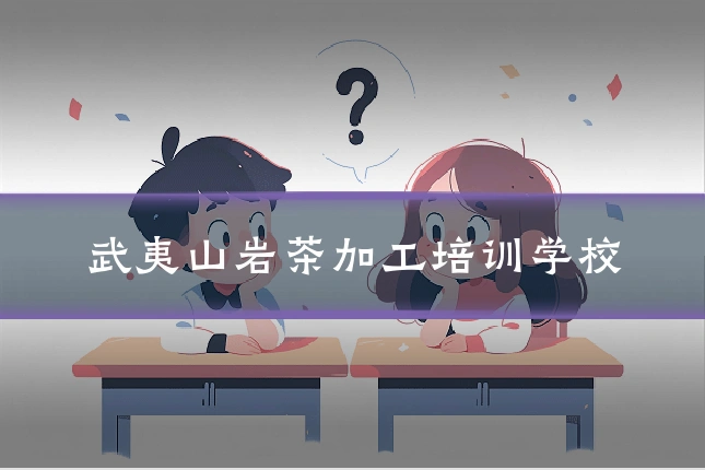 武夷山岩茶加工培训学校