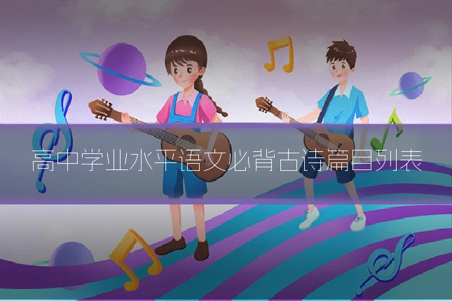 高中学业水平语文必背古诗篇目列表