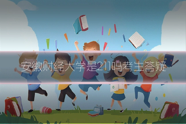 安徽财经大学是211吗考生答疑