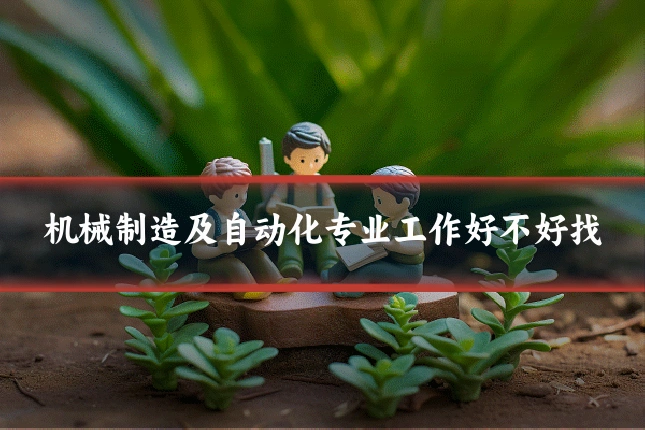机械制造及自动化专业工作好不好找