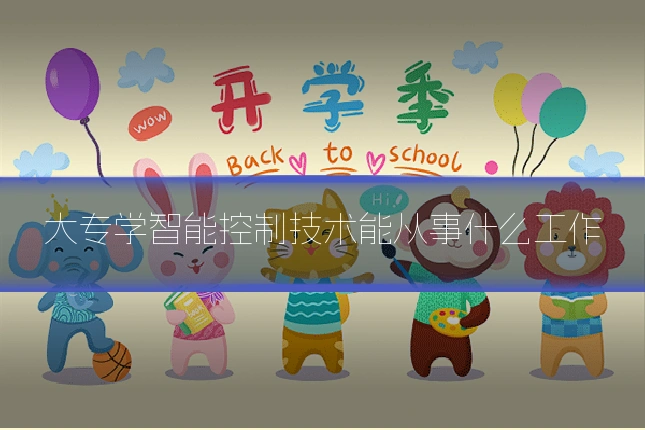 大专学智能控制技术能从事什么工作