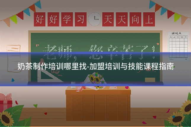 奶茶制作培训哪里找-加盟培训与技能课程指南