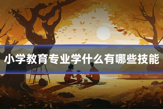 小学教育专业学什么有哪些技能