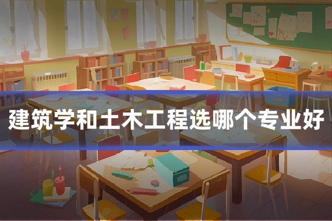 建筑学和土木工程选哪个专业好