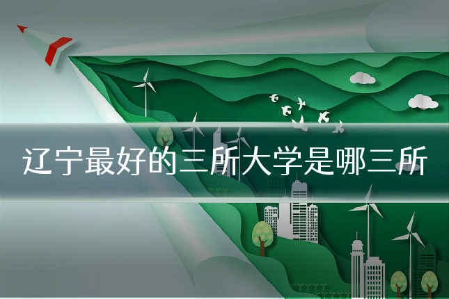 辽宁最好的三所大学是哪三所