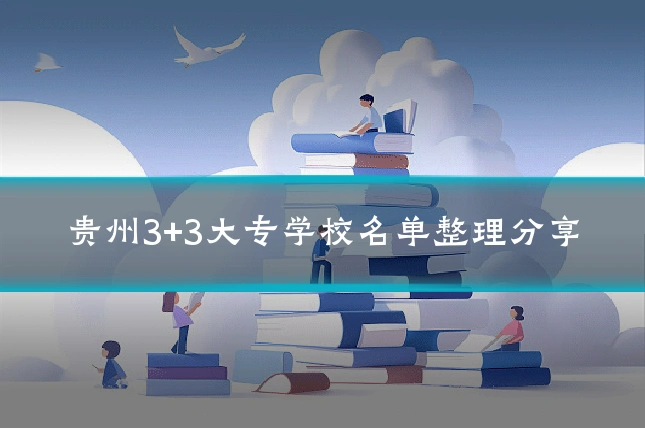 贵州3+3大专学校名单整理分享