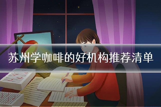 苏州学咖啡的好机构推荐清单