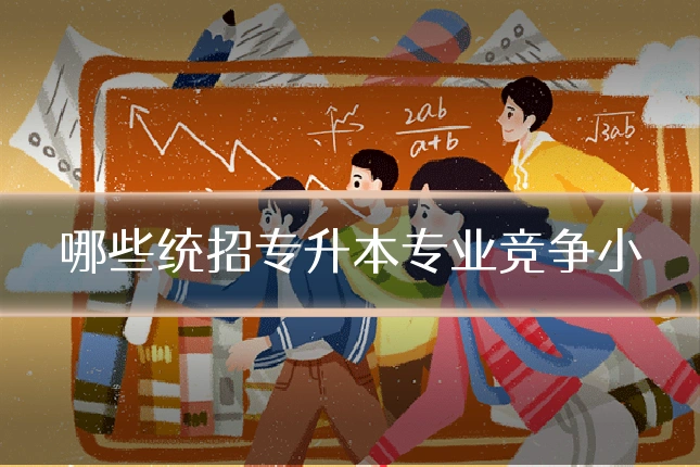 哪些统招专升本专业竞争小