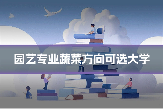 园艺专业蔬菜方向可选大学