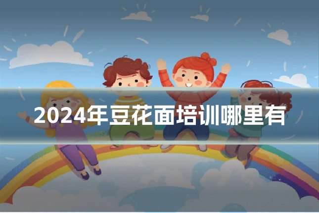 2024年豆花面培训哪里有