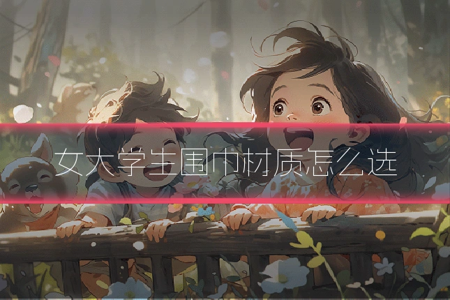 女大学生围巾材质怎么选