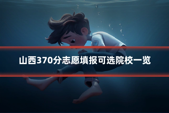 山西370分志愿填报可选院校一览