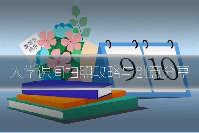 大学课间拍照攻略与创意分享