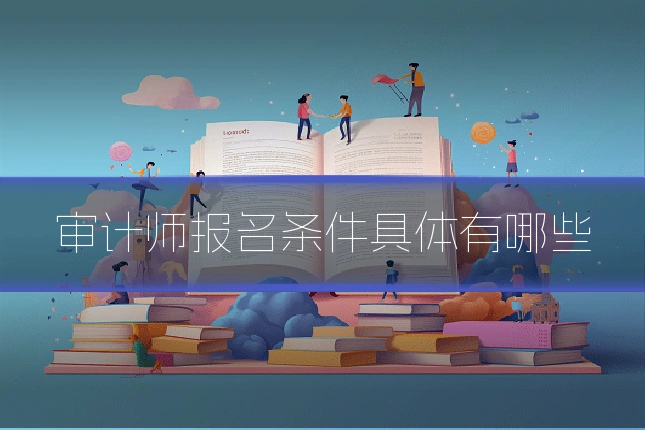 审计师报名条件具体有哪些