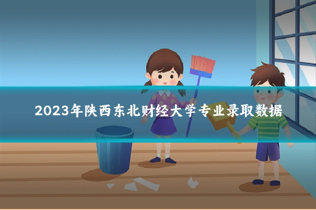 2023年陕西东北财经大学专业录取数据