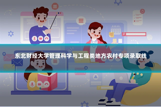 东北财经大学管理科学与工程类地方农村专项录取线