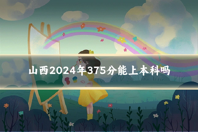 山西2024年375分能上本科吗