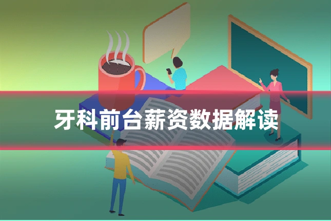 牙科前台薪资数据解读