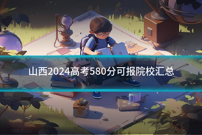 山西2024高考580分可报院校汇总