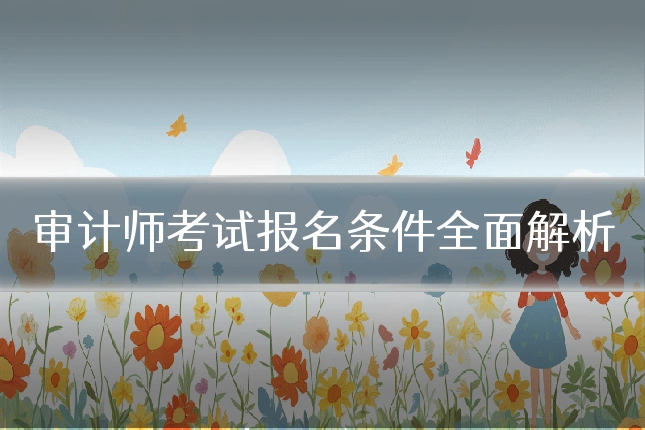 审计师考试报名条件全面解析