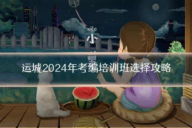 运城2024年考编培训班选择攻略