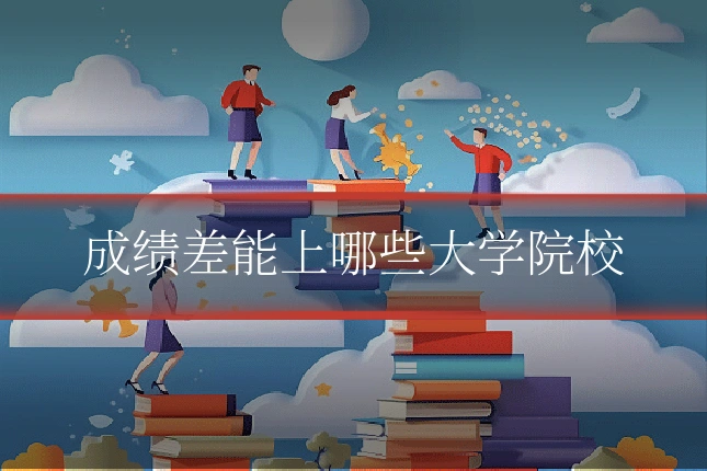 成绩差能上哪些大学院校