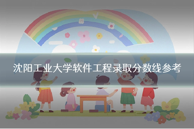 沈阳工业大学软件工程录取分数线参考