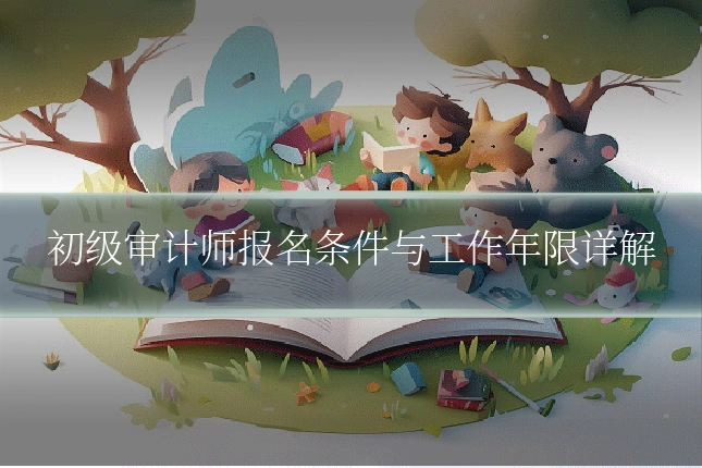 初级审计师报名条件与工作年限详解