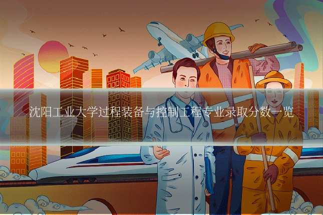 沈阳工业大学过程装备与控制工程专业录取分数一览