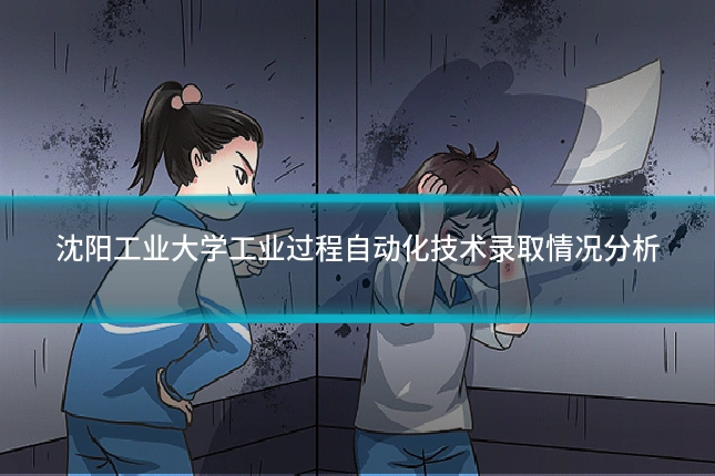 沈阳工业大学工业过程自动化技术录取情况分析