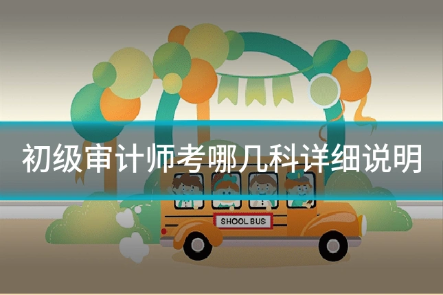 初级审计师考哪几科详细说明