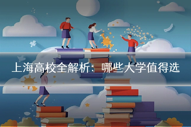 上海高校全解析：哪些大学值得选