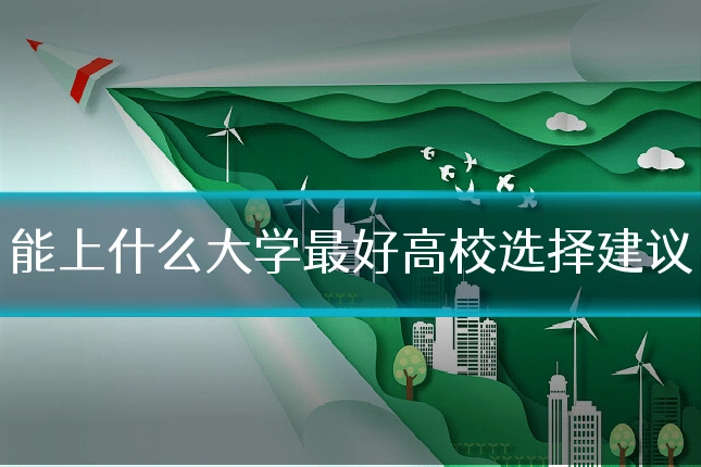 能上什么大学最好高校选择建议