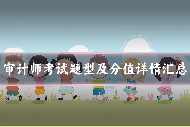 审计师考试题型及分值详情汇总