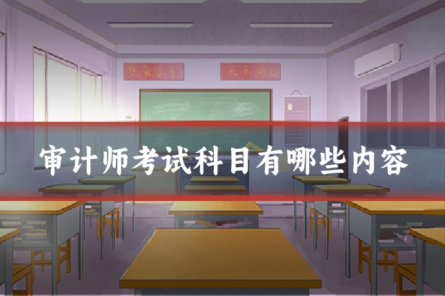 审计师考试科目有哪些内容
