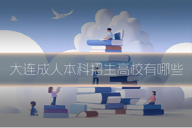 大连成人本科招生高校有哪些