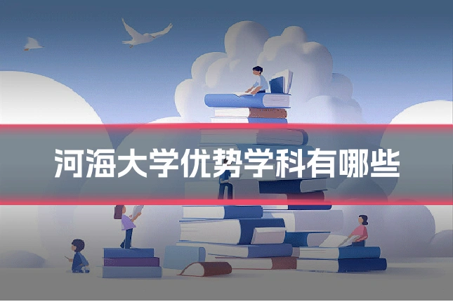 河海大学优势学科有哪些
