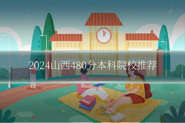2024山西480分本科院校推荐