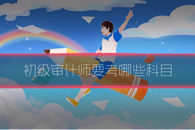 初级审计师要考哪些科目
